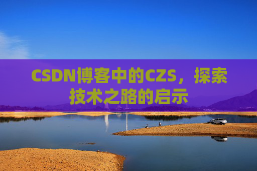 CSDN博客中的CZS，探索技术之路的启示
